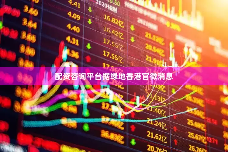配资咨询平台　　据绿地香港官微消息