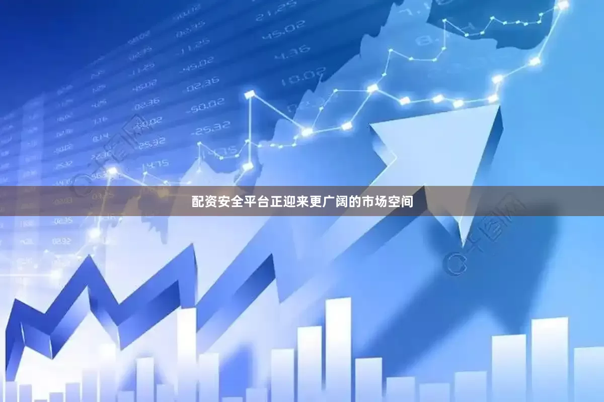 配资安全平台正迎来更广阔的市场空间