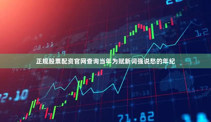 正规股票配资官网查询当年为赋新词强说愁的年纪
